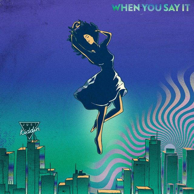 Just Kiddin – ‘When You Say It’
