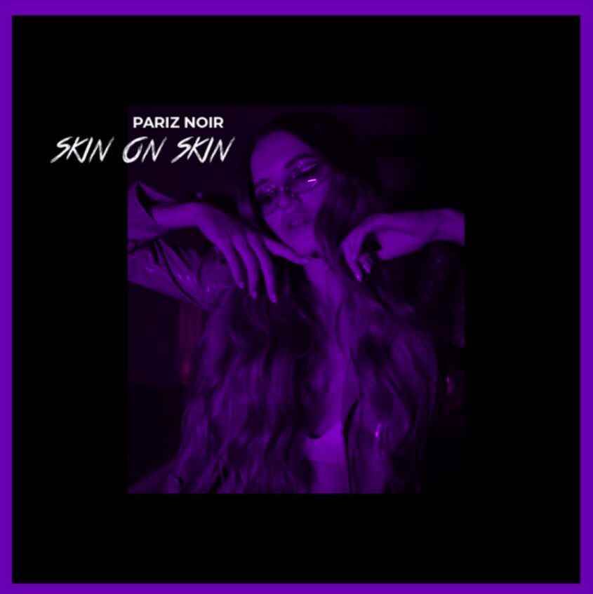 Tune in to Pariz Noir’s New Single “Skin On Skin”