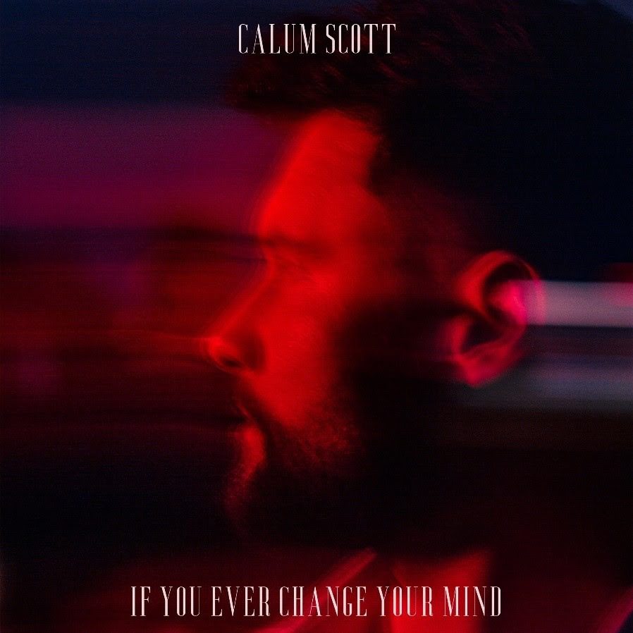 CALUM SCOTT SHARES NEW SINGLE & VIDEO ‘IF YOU EVER CHANGE YOUR MIND’