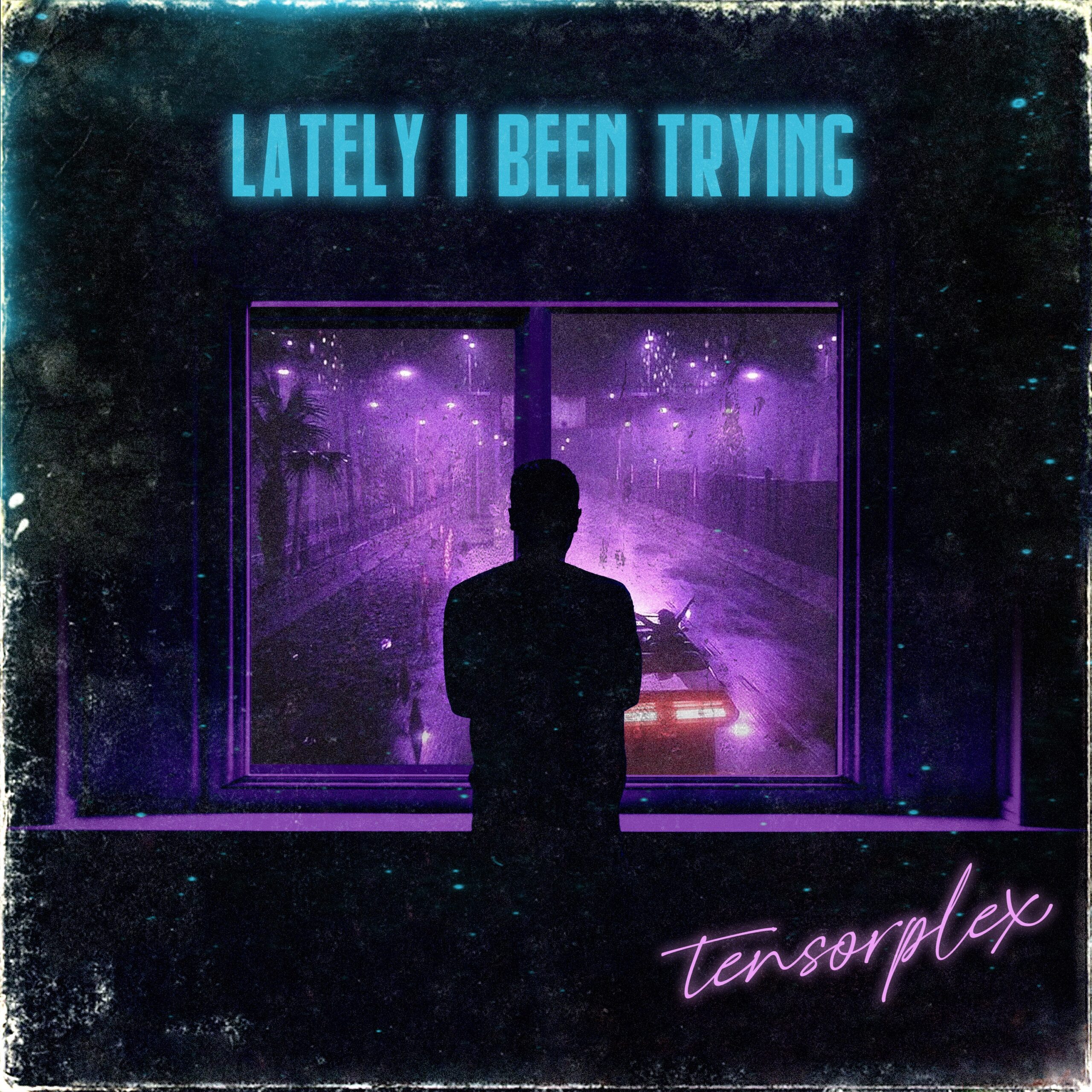 tensorplex – ‘Lately I Been Trying’